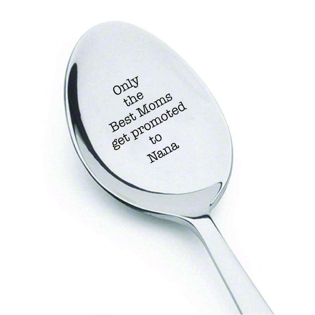 Only The Best Moms get Promoted to Nana- Cute Spoon- Engraved Spoon- Coffer Lover- Love You Nana - Coffee or Tea Spoon - Grandma's Tea idea