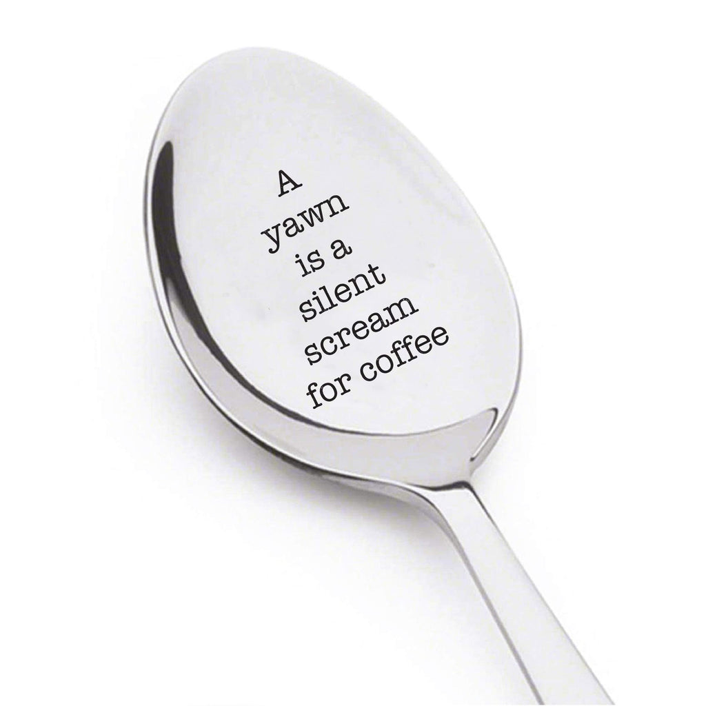 A yawn is a silent scream for coffee- engraved spoon- coffer lover- engraved silver ware by Boston creative company#SP_060