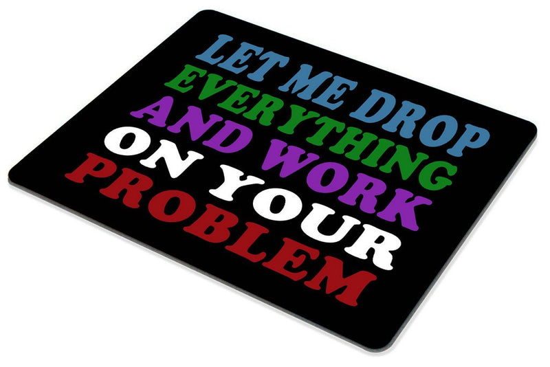 Smooffly Funny Saying Quotes Mouse Pad, Let Me Drop Everything and Work On Your Problem Gaming Mouse Pad Mat SM-27