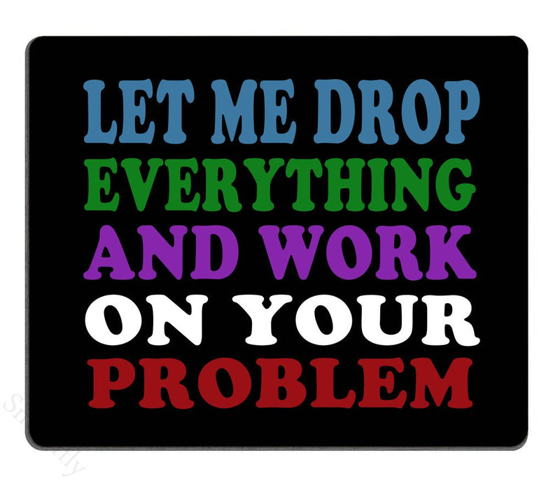 Smooffly Funny Saying Quotes Mouse Pad, Let Me Drop Everything and Work On Your Problem Gaming Mouse Pad Mat SM-27