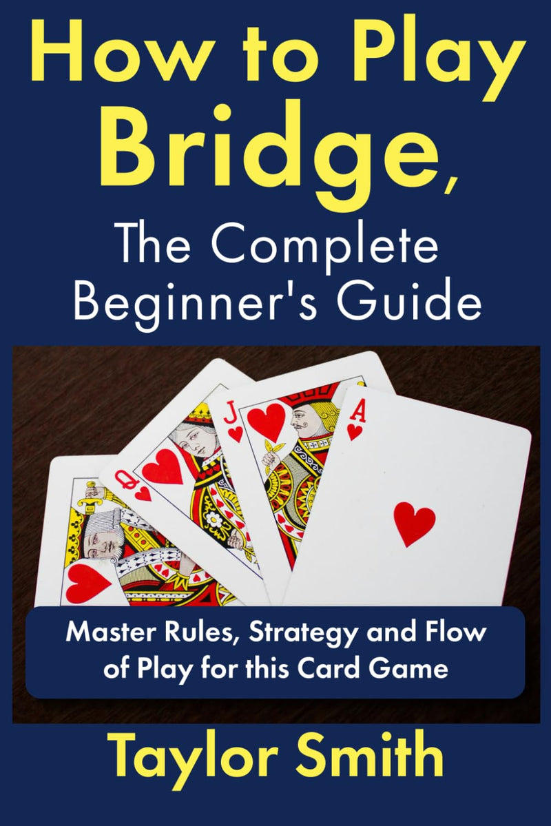 [AUSTRALIA] - How to Play Bridge, the Complete Beginner's Guide: Master Rules, Strategy and Flow of Play for this Card Game (Beginner-Intermediate Bridge) 