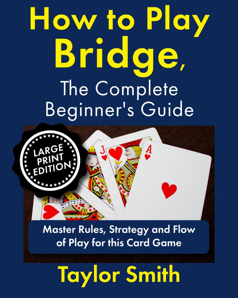 [AUSTRALIA] - How to Play Bridge, the Complete Beginner's Guide: Master Rules, Strategy and Flow of Play for this Card Game, Large Print Edition (Learn to Play Card Games, Larger Text Versions) 
