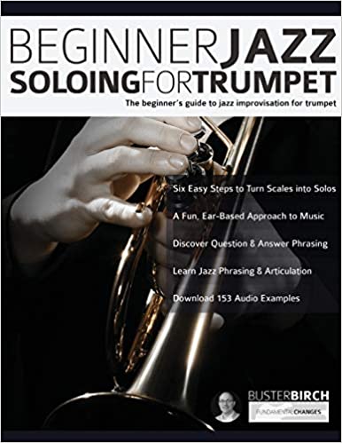 Beginner Jazz Soloing for Trumpet: The beginner’s guide to jazz improvisation for brass instruments (Beginner Jazz Trumpet Soloing)