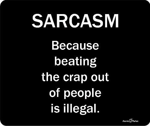 Sacrasm Becasue Beating The Crap Out Of People Is Illegal Thick Mouse Pad